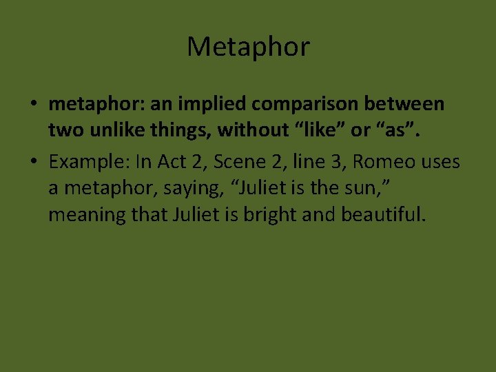 Metaphor • metaphor: an implied comparison between two unlike things, without “like” or “as”.