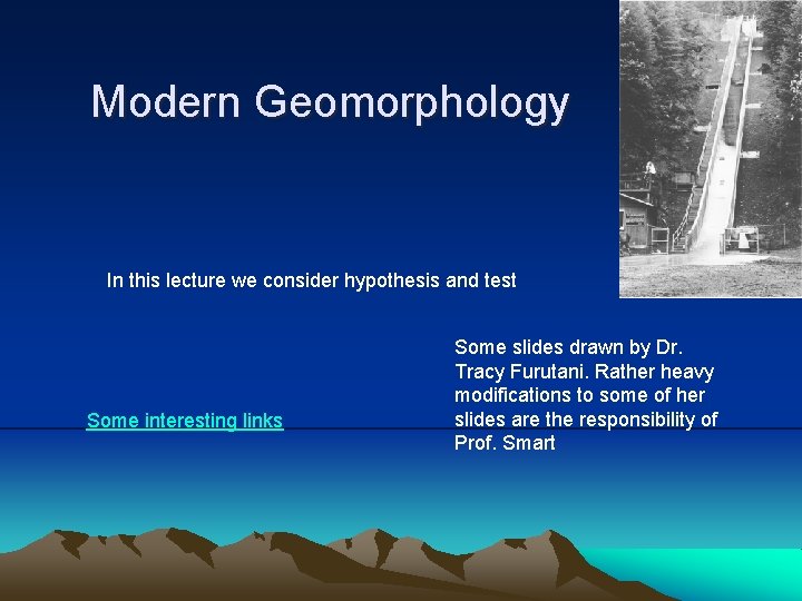 Modern Geomorphology In this lecture we consider hypothesis and test Some interesting links Some