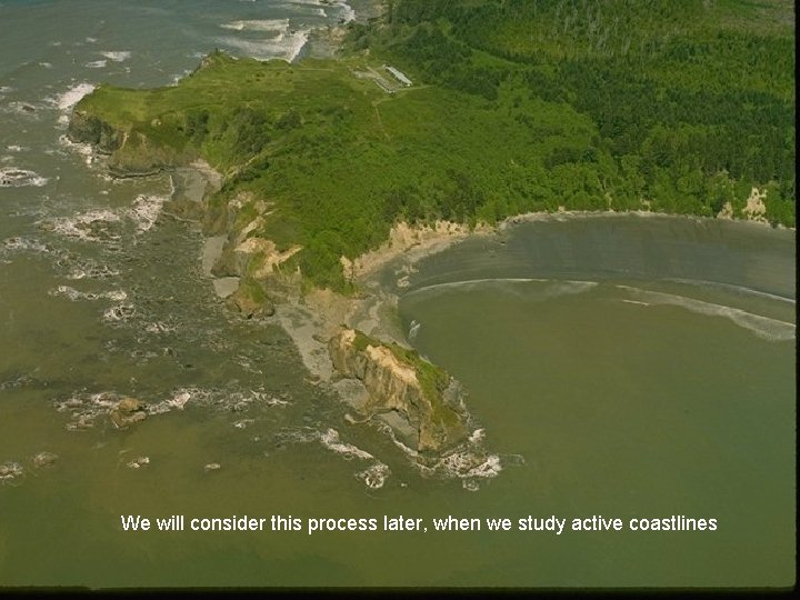 We will consider this process later, when we study active coastlines 