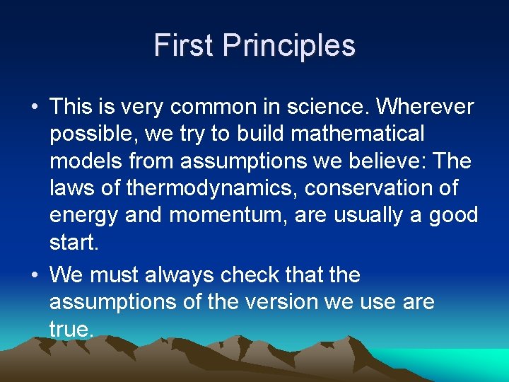 First Principles • This is very common in science. Wherever possible, we try to