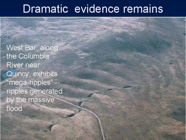 Dramatic evidence remains West Bar, along the Columbia River near Quincy, exhibits “mega-ripples” --