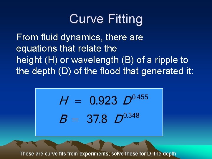 Curve Fitting From fluid dynamics, there are equations that relate the height (H) or