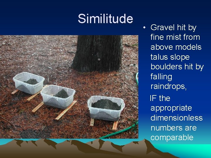 Similitude • Gravel hit by fine mist from above models talus slope boulders hit