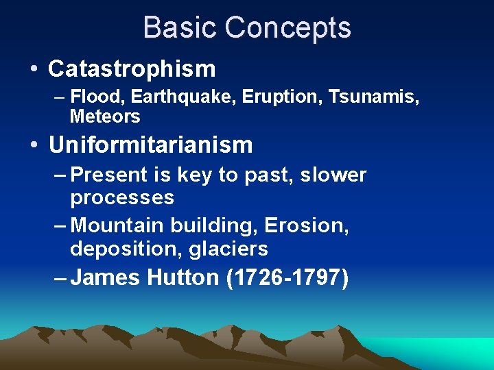 Basic Concepts • Catastrophism – Flood, Earthquake, Eruption, Tsunamis, Meteors • Uniformitarianism – Present