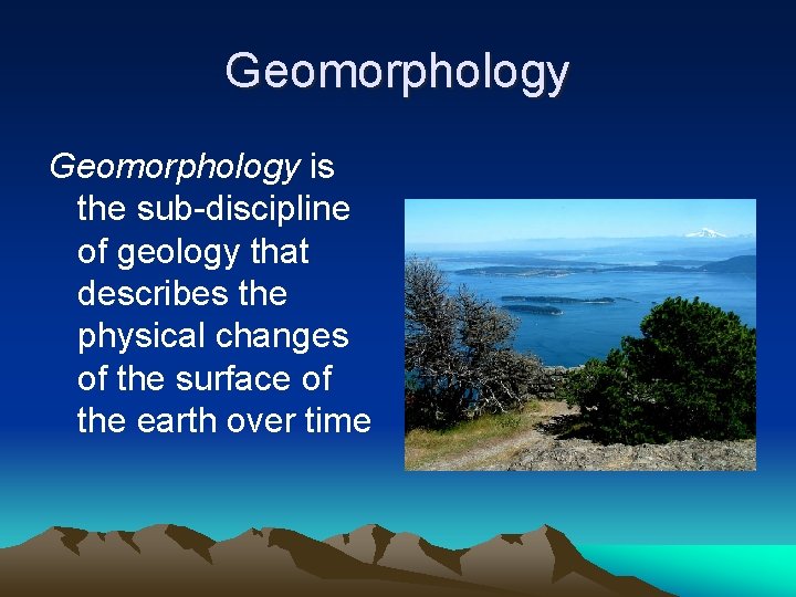 Geomorphology is the sub-discipline of geology that describes the physical changes of the surface