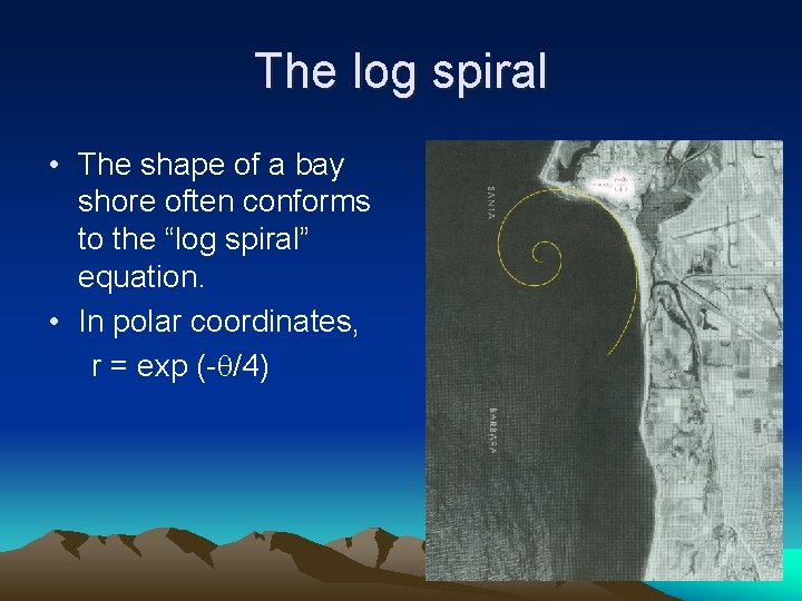 The log spiral • The shape of a bay shore often conforms to the