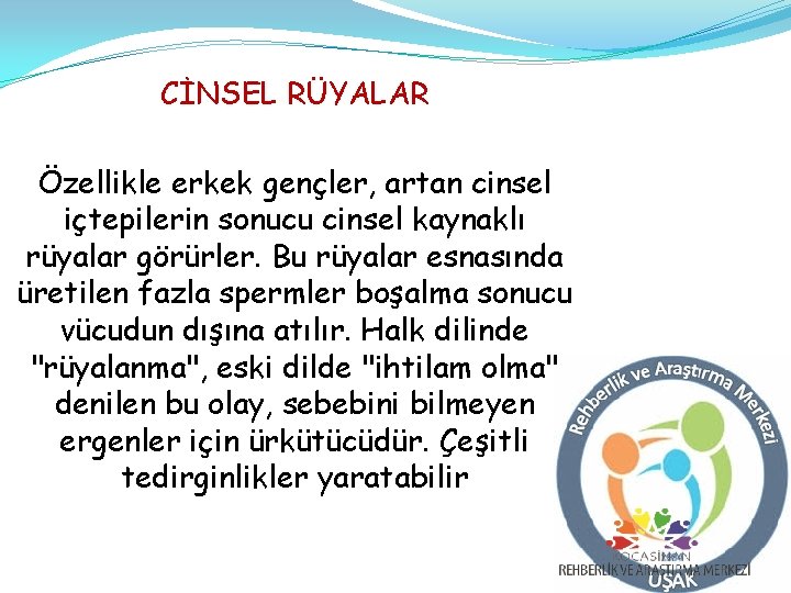 CİNSEL RÜYALAR Özellikle erkek gençler, artan cinsel içtepilerin sonucu cinsel kaynaklı rüyalar görürler. Bu