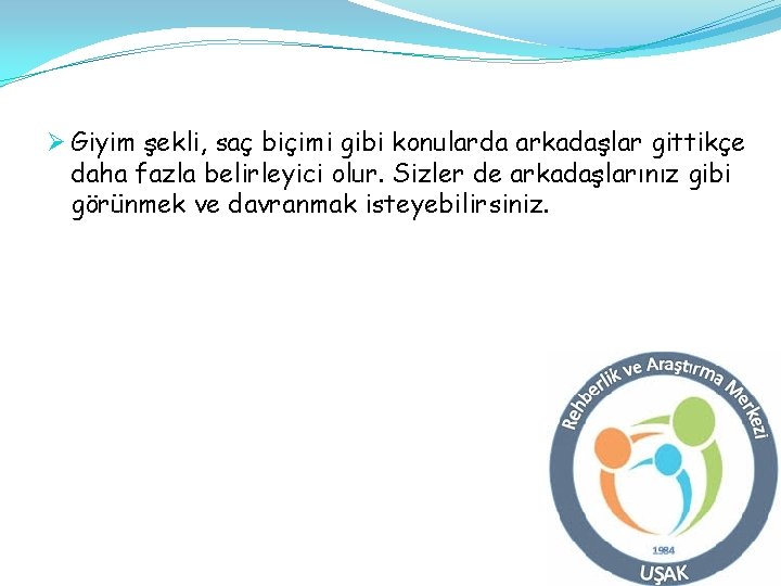 Ø Giyim şekli, saç biçimi gibi konularda arkadaşlar gittikçe daha fazla belirleyici olur. Sizler Ø Giyim şekli, saç biçimi gibi konularda arkadaşlar gittikçe daha fazla belirleyici olur. Sizler