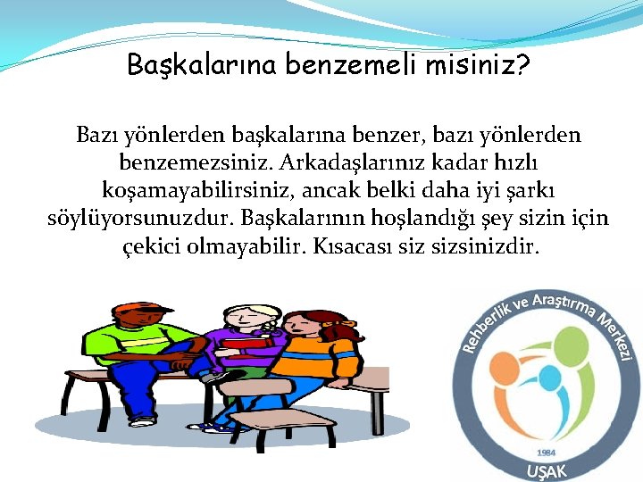 Başkalarına benzemeli misiniz? Bazı yönlerden başkalarına benzer, bazı yönlerden benzemezsiniz. Arkadaşlarınız kadar hızlı koşamayabilirsiniz, Başkalarına benzemeli misiniz? Bazı yönlerden başkalarına benzer, bazı yönlerden benzemezsiniz. Arkadaşlarınız kadar hızlı koşamayabilirsiniz,