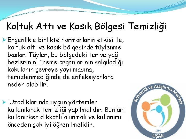 Koltuk Attı ve Kasık Bölgesi Temizliği Ø Ergenlikle birlikte hormonların etkisi ile, koltuk altı Koltuk Attı ve Kasık Bölgesi Temizliği Ø Ergenlikle birlikte hormonların etkisi ile, koltuk altı