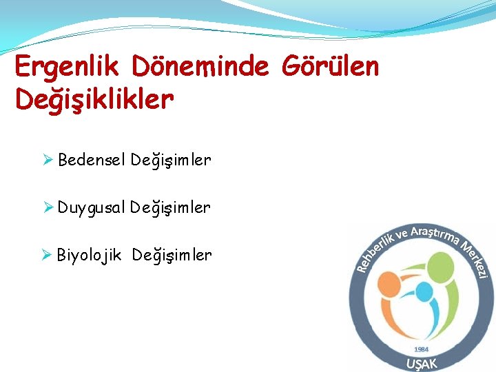 Ergenlik Döneminde Görülen Değişiklikler Ø Bedensel Değişimler Ø Duygusal Değişimler Ø Biyolojik Değişimler 