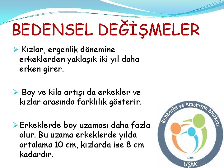 BEDENSEL DEĞİŞMELER Ø Kızlar, ergenlik dönemine erkeklerden yaklaşık iki yıl daha erken girer. Ø