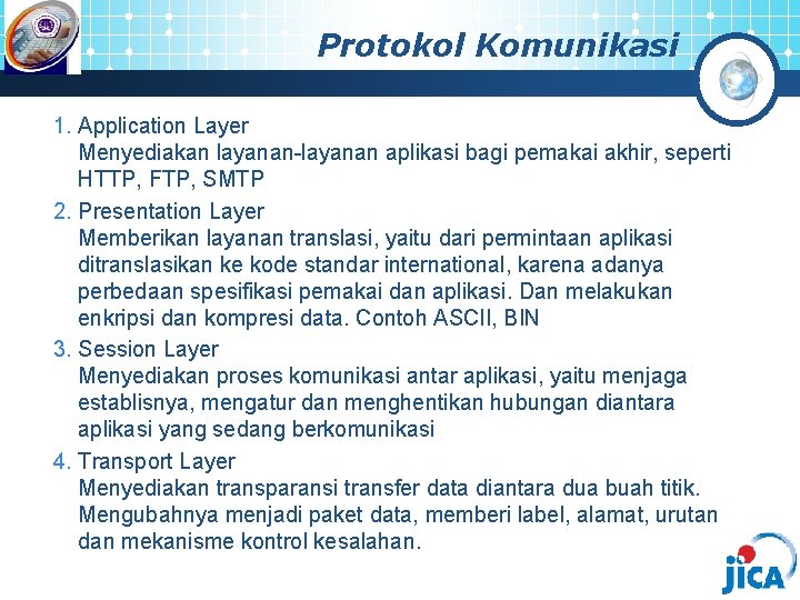 Protokol Komunikasi 1. Application Layer Menyediakan layanan-layanan aplikasi bagi pemakai akhir, seperti HTTP, FTP,
