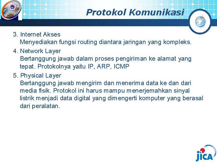 Protokol Komunikasi 3. Internet Akses Menyediakan fungsi routing diantara jaringan yang kompleks. 4. Network