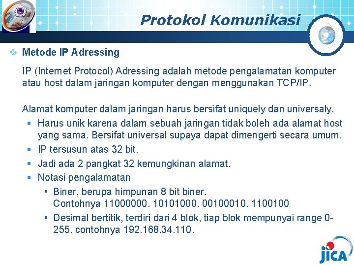 Protokol Komunikasi v Metode IP Adressing IP (Internet Protocol) Adressing adalah metode pengalamatan komputer