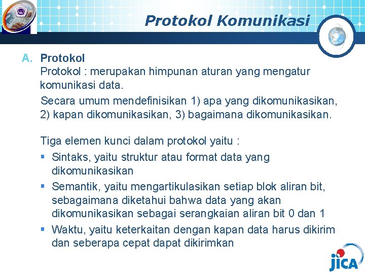 Protokol Komunikasi A. Protokol : merupakan himpunan aturan yang mengatur komunikasi data. Secara umum
