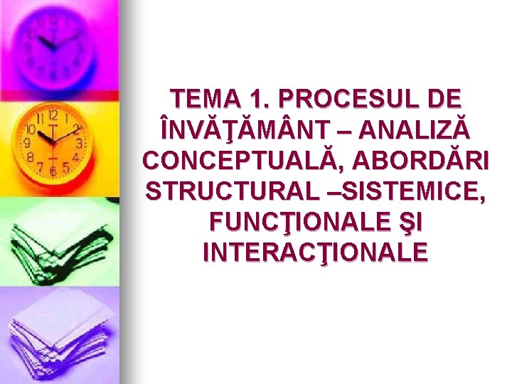 TEMA 1. PROCESUL DE ÎNVĂŢĂM NT – ANALIZĂ CONCEPTUALĂ, ABORDĂRI STRUCTURAL –SISTEMICE, FUNCŢIONALE ŞI