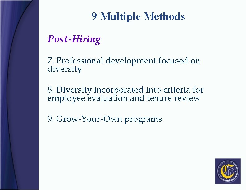 9 Multiple Methods Post-Hiring 7. Professional development focused on diversity 8. Diversity incorporated into