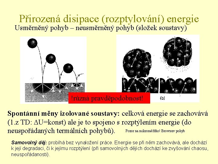 Přirozená disipace (rozptylování) energie Usměrněný pohyb – neusměrněný pohyb (složek soustavy) !různá pravděpodobnost! Spontánní