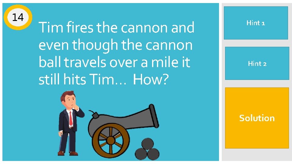 14 Tim fires the cannon and even though the cannon ball travels over a