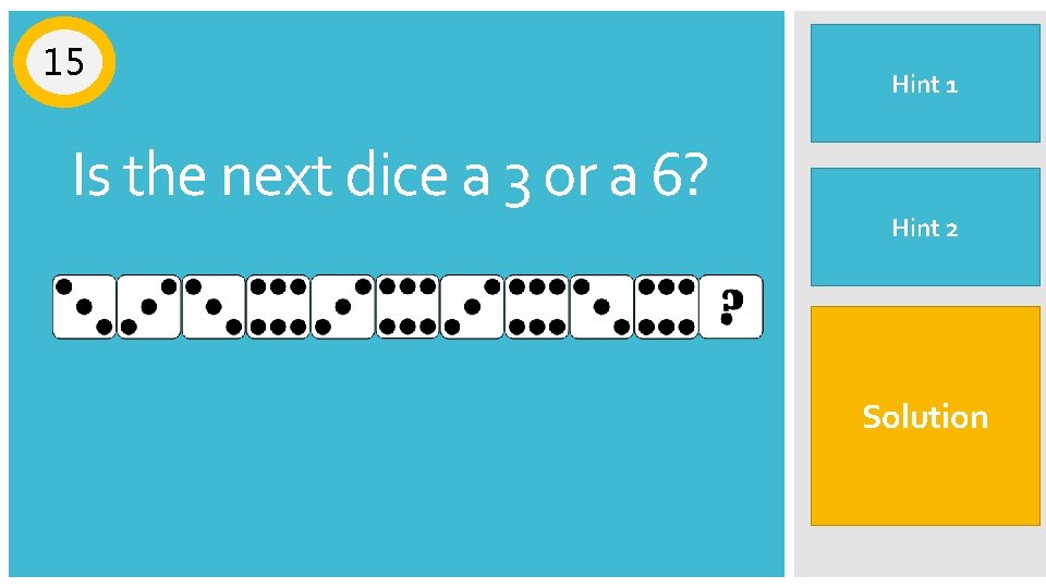 15 Is the next dice a 3 or a 6? There is a pattern
