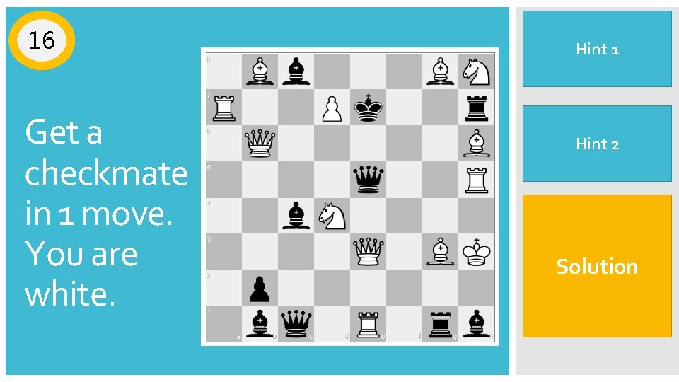 16 Get a checkmate in 1 move. You are white. White start from the