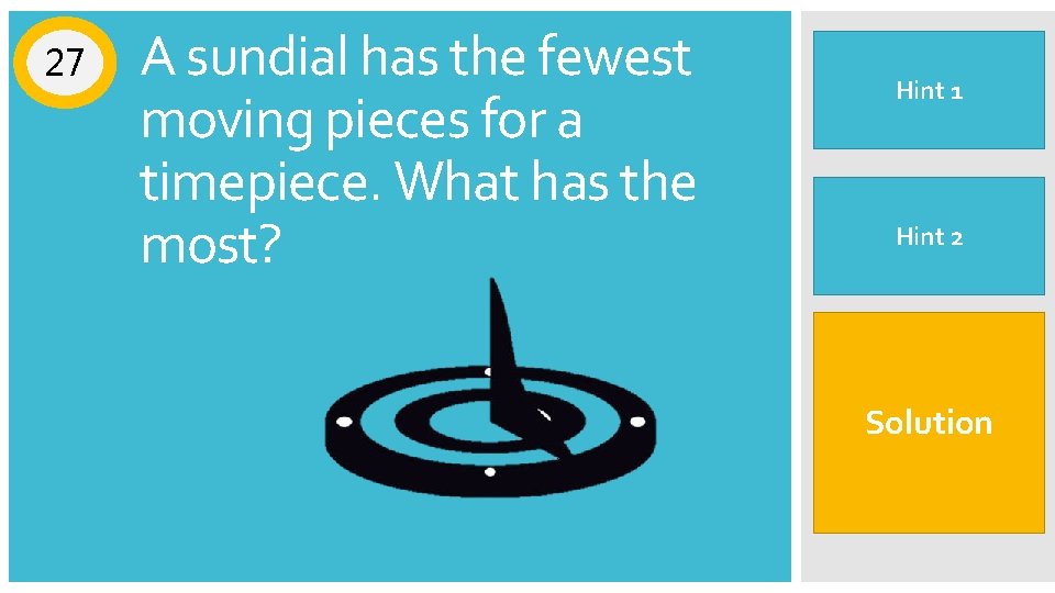 27 A sundial has the fewest moving pieces for a timepiece. What has the