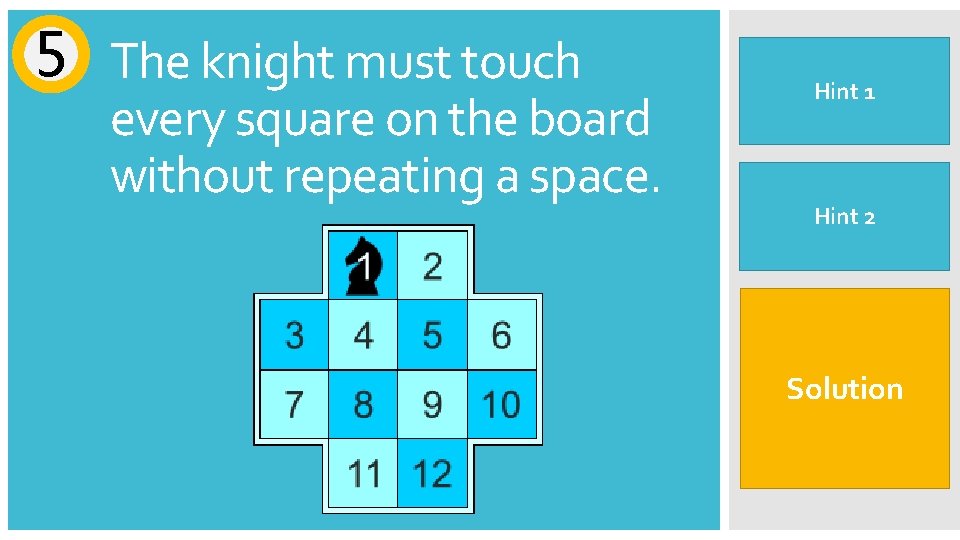 5 The knight must touch every square on the board without repeating a space.