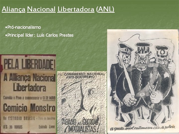 Aliança Nacional Libertadora (ANL) • Pró-nacionalismo • Principal líder: Luís Carlos Prestes 