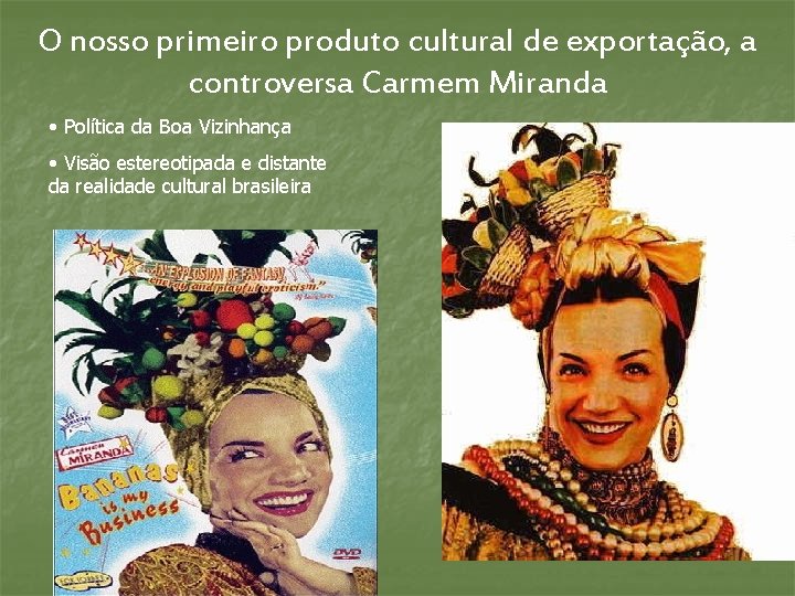 O nosso primeiro produto cultural de exportação, a controversa Carmem Miranda • Política da