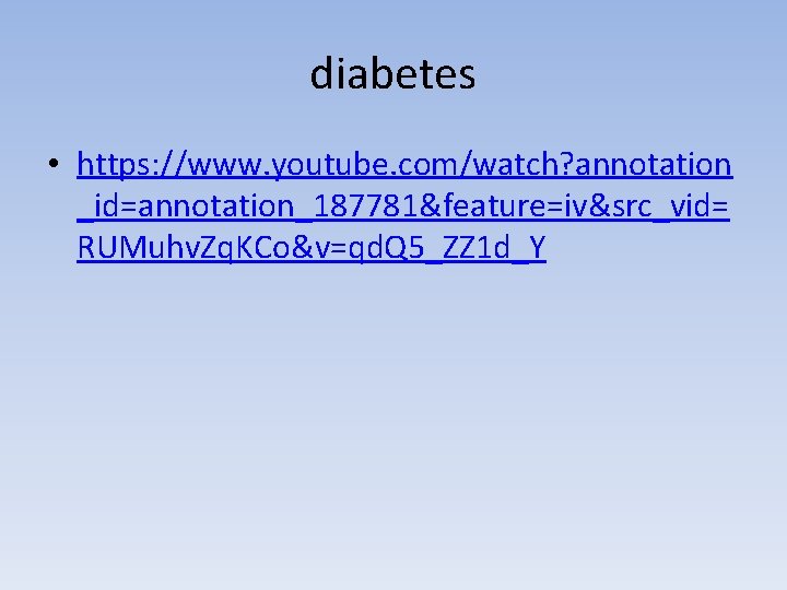 diabetes • https: //www. youtube. com/watch? annotation _id=annotation_187781&feature=iv&src_vid= RUMuhv. Zq. KCo&v=qd. Q 5_ZZ 1