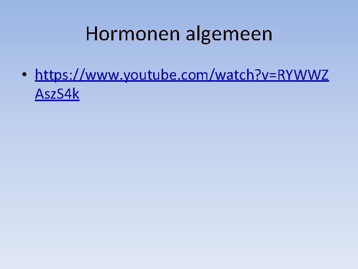 Hormonen algemeen • https: //www. youtube. com/watch? v=RYWWZ Asz. S 4 k 