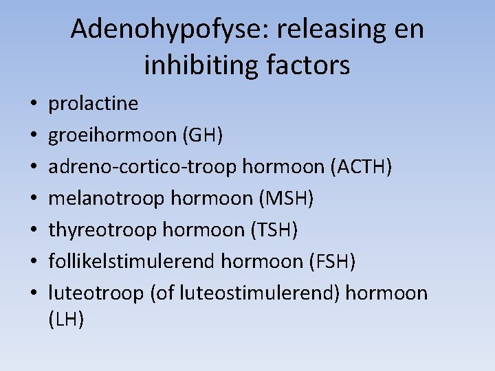 Adenohypofyse: releasing en inhibiting factors • • prolactine groeihormoon (GH) adreno-cortico-troop hormoon (ACTH) melanotroop