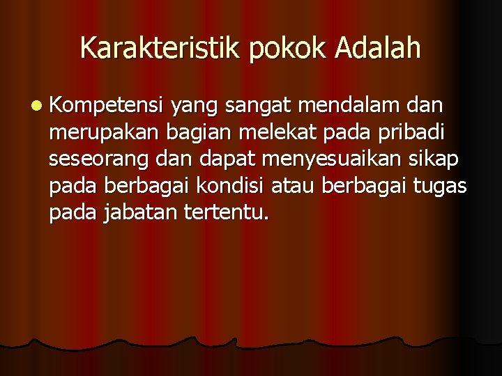 Karakteristik pokok Adalah l Kompetensi yang sangat mendalam dan merupakan bagian melekat pada pribadi