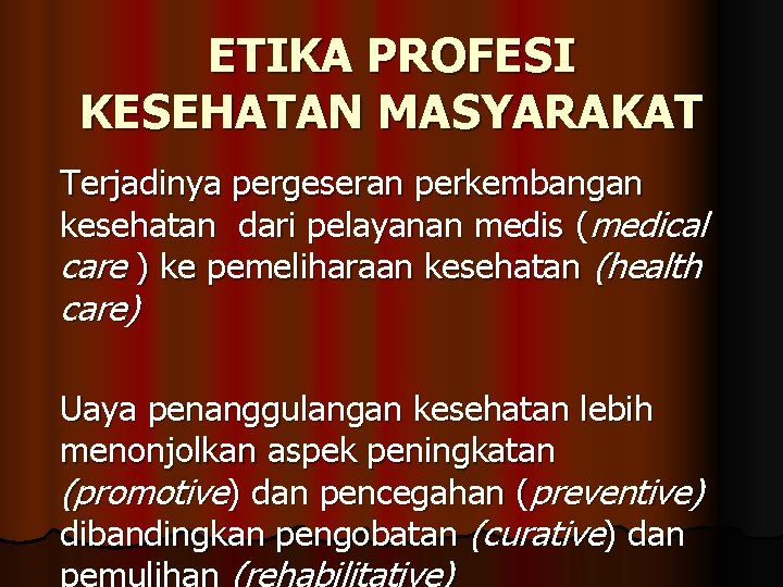 ETIKA PROFESI KESEHATAN MASYARAKAT Terjadinya pergeseran perkembangan kesehatan dari pelayanan medis (medical care )