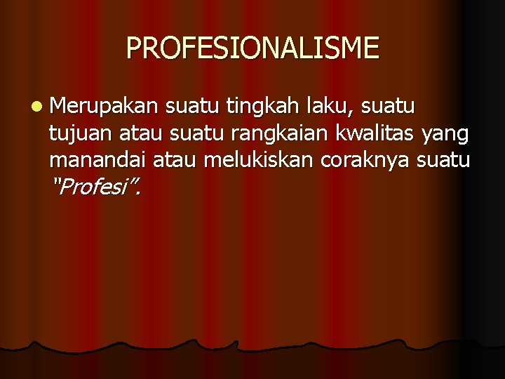PROFESIONALISME l Merupakan suatu tingkah laku, suatu tujuan atau suatu rangkaian kwalitas yang manandai