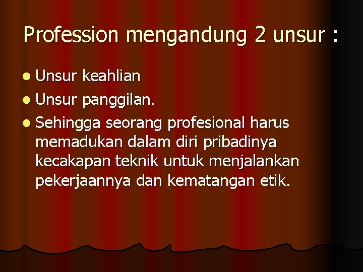 Profession mengandung 2 unsur : l Unsur keahlian l Unsur panggilan. l Sehingga seorang