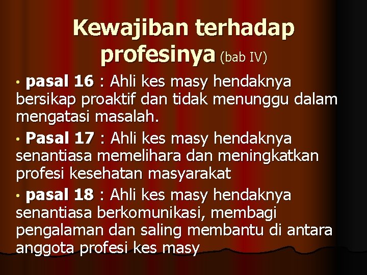 Kewajiban terhadap profesinya (bab IV) pasal 16 : Ahli kes masy hendaknya bersikap proaktif