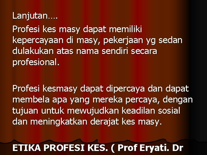 Lanjutan…. Profesi kes masy dapat memiliki kepercayaan di masy, pekerjaan yg sedan dulakukan atas