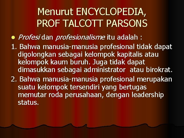 Menurut ENCYCLOPEDIA, PROF TALCOTT PARSONS l Profesi dan profesionalisme itu adalah : 1. Bahwa