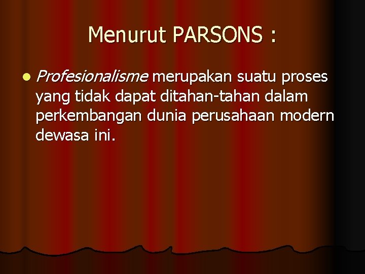 Menurut PARSONS : l Profesionalisme merupakan suatu proses yang tidak dapat ditahan-tahan dalam perkembangan