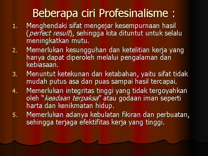 Beberapa ciri Profesinalisme : 1. 2. 3. 4. 5. Menghendaki sifat mengejar kesempurnaan hasil