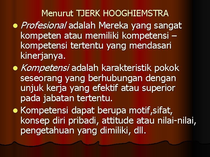 Menurut TJERK HOOGHIEMSTRA l Profesional adalah Mereka yang sangat kompeten atau memiliki kompetensi –