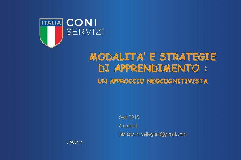 MODALITA’ E STRATEGIE DI APPRENDIMENTO : UN APPROCCIO NEOCOGNITIVISTA Sett. 2015 A cura di