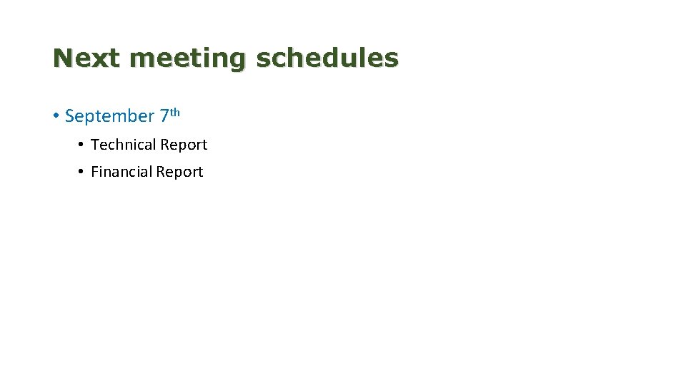 Next meeting schedules • September 7 th • Technical Report • Financial Report 