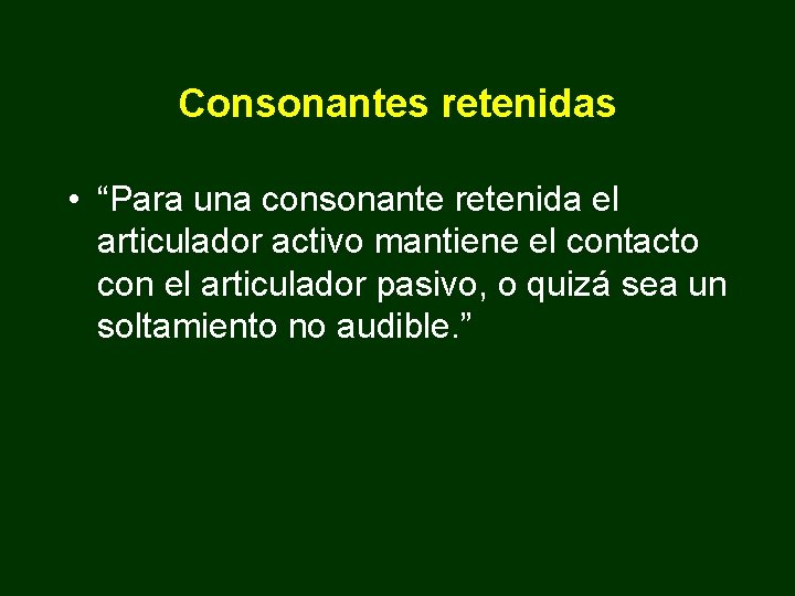 Consonantes retenidas • “Para una consonante retenida el articulador activo mantiene el contacto con