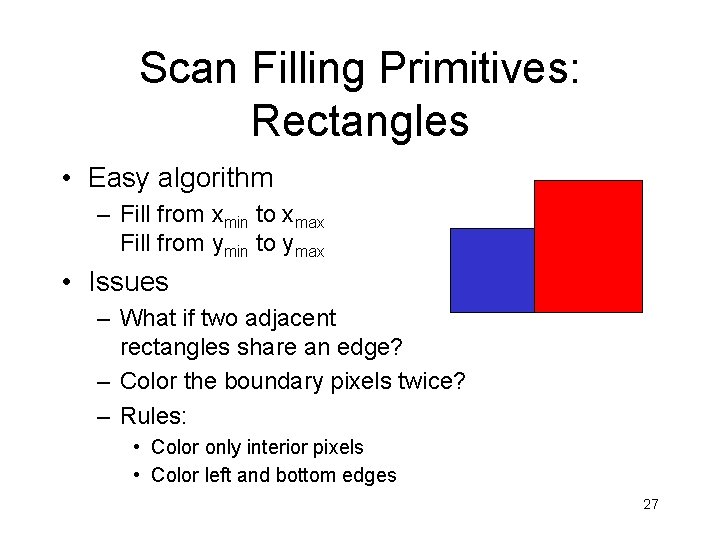 Scan Filling Primitives: Rectangles • Easy algorithm – Fill from xmin to xmax Fill