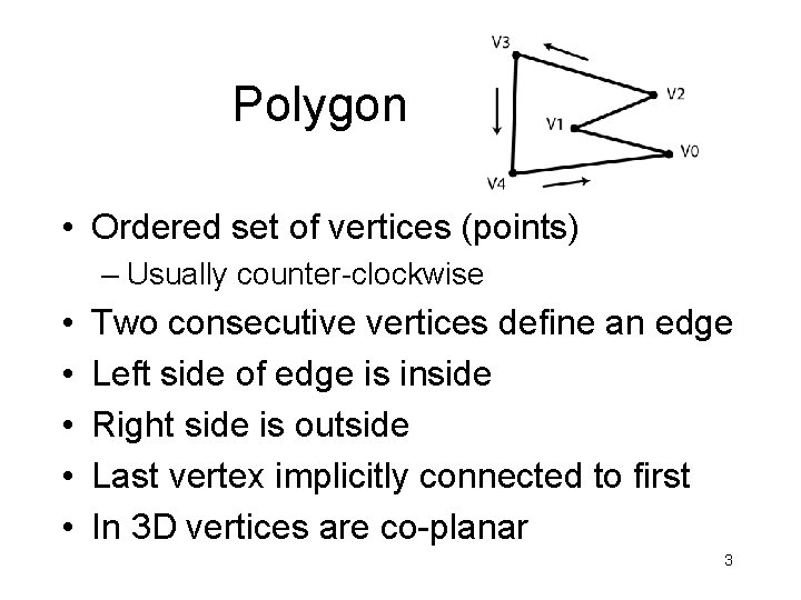 Polygon • Ordered set of vertices (points) – Usually counter-clockwise • • • Two