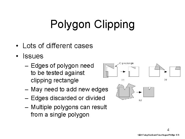 Polygon Clipping • Lots of different cases • Issues – Edges of polygon need