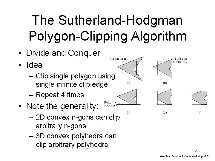 The Sutherland-Hodgman Polygon-Clipping Algorithm • Divide and Conquer • Idea: – Clip single polygon